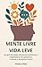 Mente Livre Vida Leve by Helena Reis