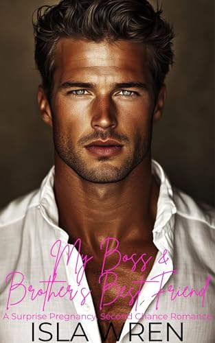 My Boss & Brother's Best Friend: A Surprise Pregnancy, Second Chance Romance (Kindle Edition)