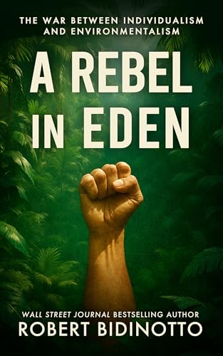 A REBEL IN EDEN: The War Between Individualism and Environmentalism (Kindle Edition)