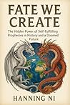 Fate We Create: The Hidden Power of Self-Fulfilling Prohecies in History and a Doomed future Fate We Create: The Hidden Power of Self-Fulfilling Prohecies in History and a Doomed future