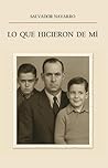 Lo que hicieron de mí by Salvador Navarro