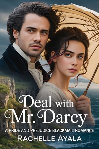 Deal With Mr. Darcy: A Pride and Prejudice Blackmail Romance (Darcy and Elizabeth Forever: Pride and Prejudice Variations)