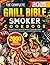 The Complete Grill Bible • Smoker Cookbook: 2000 Days of Easy & Flavorful BBQ Recipes for Unforgettable Cookouts | Unlock Pro Tips to Craft Juicy Meats and Irresistible Wood-Fired Flavor