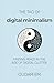 The Tao of Digital Minimalism: Finding Peace in the Age of Digital Clutter