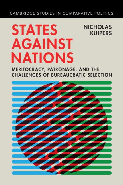 States against Nations: Meritocracy, Patronage, and the Challenges of Bureaucratic Selection (Cambridge Studies in Comparative Politics)