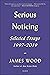 Serious Noticing: Selected Essays, 1997-2019