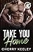 Take You Home by Cherry Keeley Take You Home by Cherry Keeley