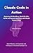 Claude Code in Action: Mastering Git Workflows, Multi-File Edits, CI/CD, and Agentic Reasoning with Claude Sonnet & Opus (Claude Code Series Book 1)