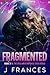 Fragmented by J. Frances Fragmented by J. Frances