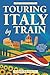 Touring Italy by Train: Ess...