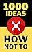 1000 Ideas: How Not To: The world’s worst self-help book (and proud of it) (1000 Ideas Books)