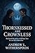 Thornkissed and Crownless,:...