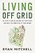 Living Off Grid: 50 Steps to Unplug, Become Self-Sufficient, and Build the Homestead of Your Dreams