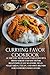 Currying Favor Cookbook: Authentic Homemade Indian Recipes from North and South for Beginners | Easy Seafood, Meat, Vegetarian, Vegan, and Spice Blends for Comfort Food Lovers