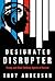 Designated Disrupter by Troy Anderson Designated Disrupter by Troy Anderson