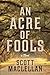 AN ACRE OF FOOLS: A Novel