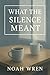 What the Silence Meant by Noah Wren