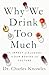 Why We Drink Too Much by Charles  Knowles