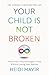 Your Child is Not Broken: Parent Your Neurodivergent Child Without Losing Your Marbles