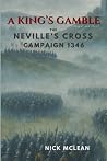 A King's Gamble: The Neville's Cross Campaign 1346