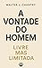 A vontade do homem: livre m...