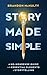 Story Made Simple: A No-Nonsense Guide to the Essential Elements of Storytelling