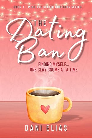 The Dating Ban: Finding Myself... One Clay Gnome at a Time. (Mind the Corbin Brothers Book 1)