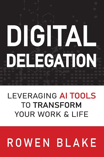 DIGITAL DELEGATION: Leveraging AI Tools to Transform Your Work and Life (Kindle Edition)