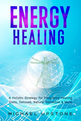 Energy Healing: A Holistic Strategy for Frequency Healing - Diet, Detoxes, Natural Remedies, & More (Hardcover)