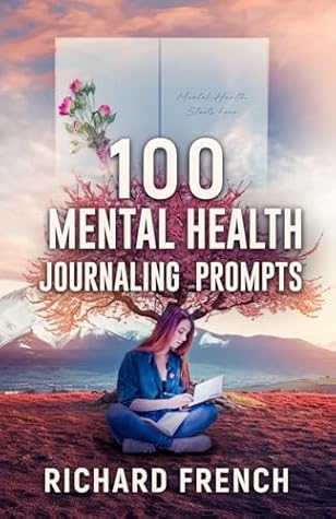 100 Mental Health Journaling Prompts by Richard French 100 Mental Health Journaling Prompts by Richard French
