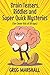 Brain Teasers, Riddles and Super Quick Mysteries: (For Clever Kids of All Ages)