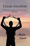 Create Freedom: Finding Peace, Purpose, and the Courage to Begin Again