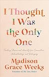 I Thought I Was the Only One: Trading Shame and Anxiety for Connection, Understanding, and Belonging I Thought I Was the Only One: Trading Shame and Anxiety for Connection, Understanding, and Belonging