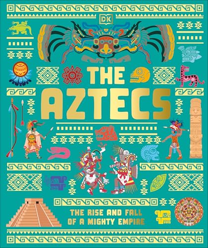 The Aztecs: The Rise and Fall of a Mighty Empire (DK Ancient Histories)