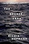 The Bronze Arms by Richie Hofmann