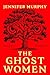 The Ghost Women by Jennifer   Murphy