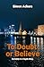To Doubt or Believe by Simon Ackers