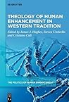 Theology of Human Enhancement in Western Traditions (The Politics of Human Enhancement, 2)