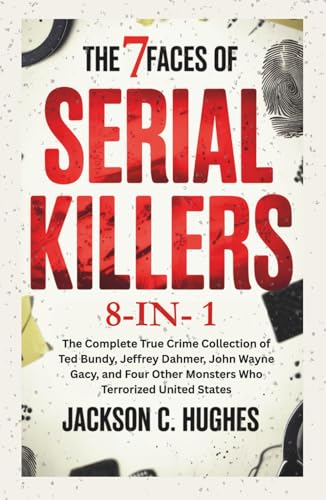 The 7 Faces of Serial Killers: 8-IN-1 The Complete True Crime Collection of Ted Bundy, Jeffrey Dahmer, John Wayne Gacy, and Four Other Monsters Who ... United States (Notorious Serial Killers)