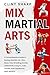 Mix Martial Arts: A Comprehensive Guide to Boxing, Brazilian Jiu-Jitsu, Muay Thai, Wrestling, Karate, Taekwondo, Kung Fu, Judo, Sambo, and Capoeira for MMA Mastery