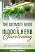 Ultimate Guide to Indoor Herb Gardening by Susan Greene