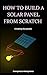 HOW TO BUILD A SOLAR PANEL ...