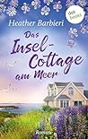 Das Inselcottage am Meer: Roman | »Heather Barbieri ist die neue Maeve Binchy!«, urteilt ›The Oregonian‹ (German Edition)