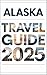 ALASKA TRAVEL GUIDE 2025 by Seth Wilson