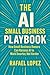 The AI Small Business Playbook: How Small Business Owners Can Harness AI to Work Smarter, Not Harder