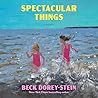 Spectacular Things by Beck Dorey-Stein Spectacular Things by Beck Dorey-Stein