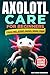 Axolotl Care for Beginners:...