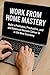 Work From Home Mastery: Bui...