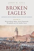 Broken Eagles – Napoleon and his German Allies in the 1813 Campaign: Volume II – Württemberg, Baden, Hesse-Darmstadt, Westphalia and the Small States