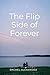 The Flip Side of Forever